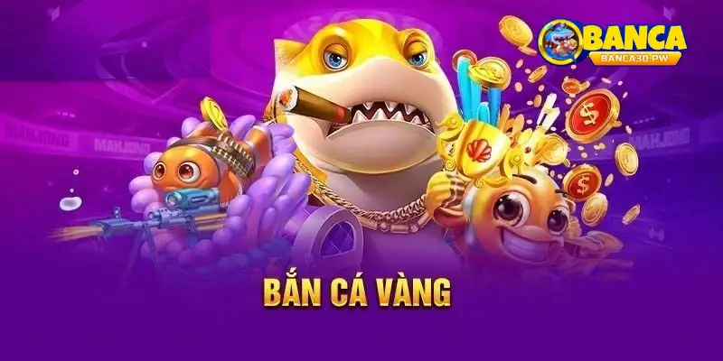 bắn cá vàng banca30