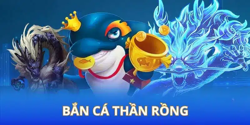 bắn cá thần rồng